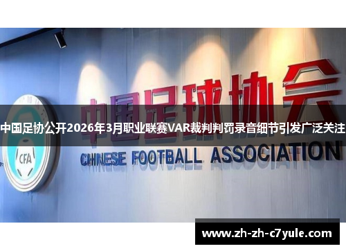 中国足协公开2026年3月职业联赛VAR裁判判罚录音细节引发广泛关注