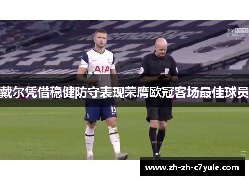 戴尔凭借稳健防守表现荣膺欧冠客场最佳球员