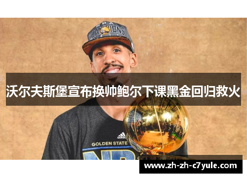 沃尔夫斯堡宣布换帅鲍尔下课黑金回归救火 沃尔夫斯堡宣布换帅鲍尔下课黑金回归救火