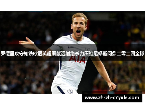 罗德里攻守如铁欧冠英超屡献远射绝杀力压维尼修斯问鼎二零二四金球 罗德里攻守如铁欧冠英超屡献远射绝杀力压维尼修斯问鼎二零二四金球